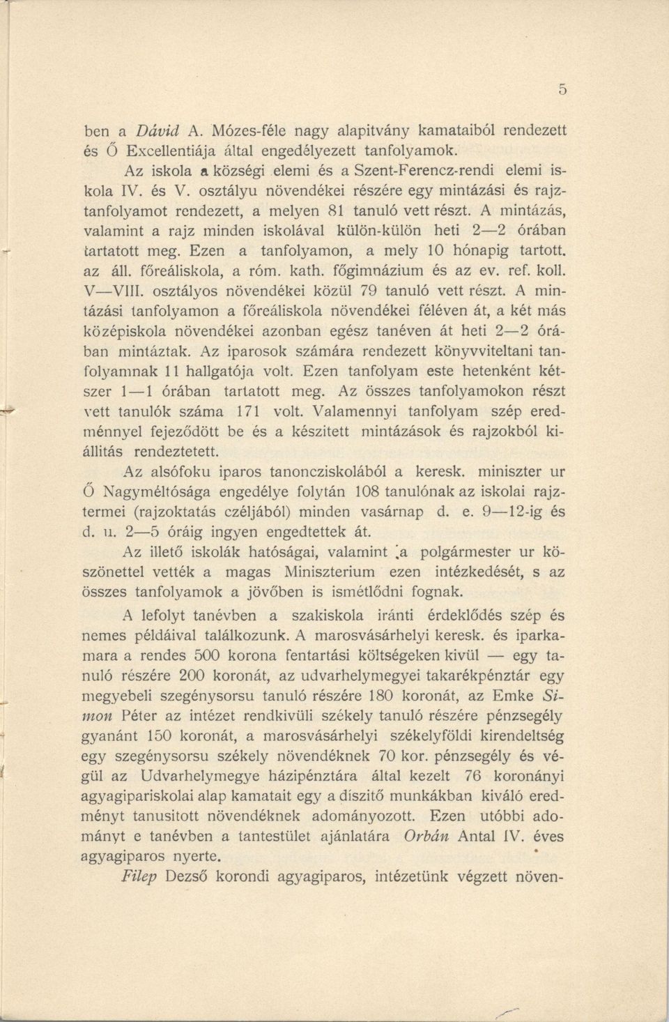 Ezen a tanfolyamon, a mely 10 hónapig tartott, az áll. főreáliskola, a róm. kath. főgimnázium és az ev. ref. koll. V VIII. osztályos növendékei közül 79 tanuló vett részt.