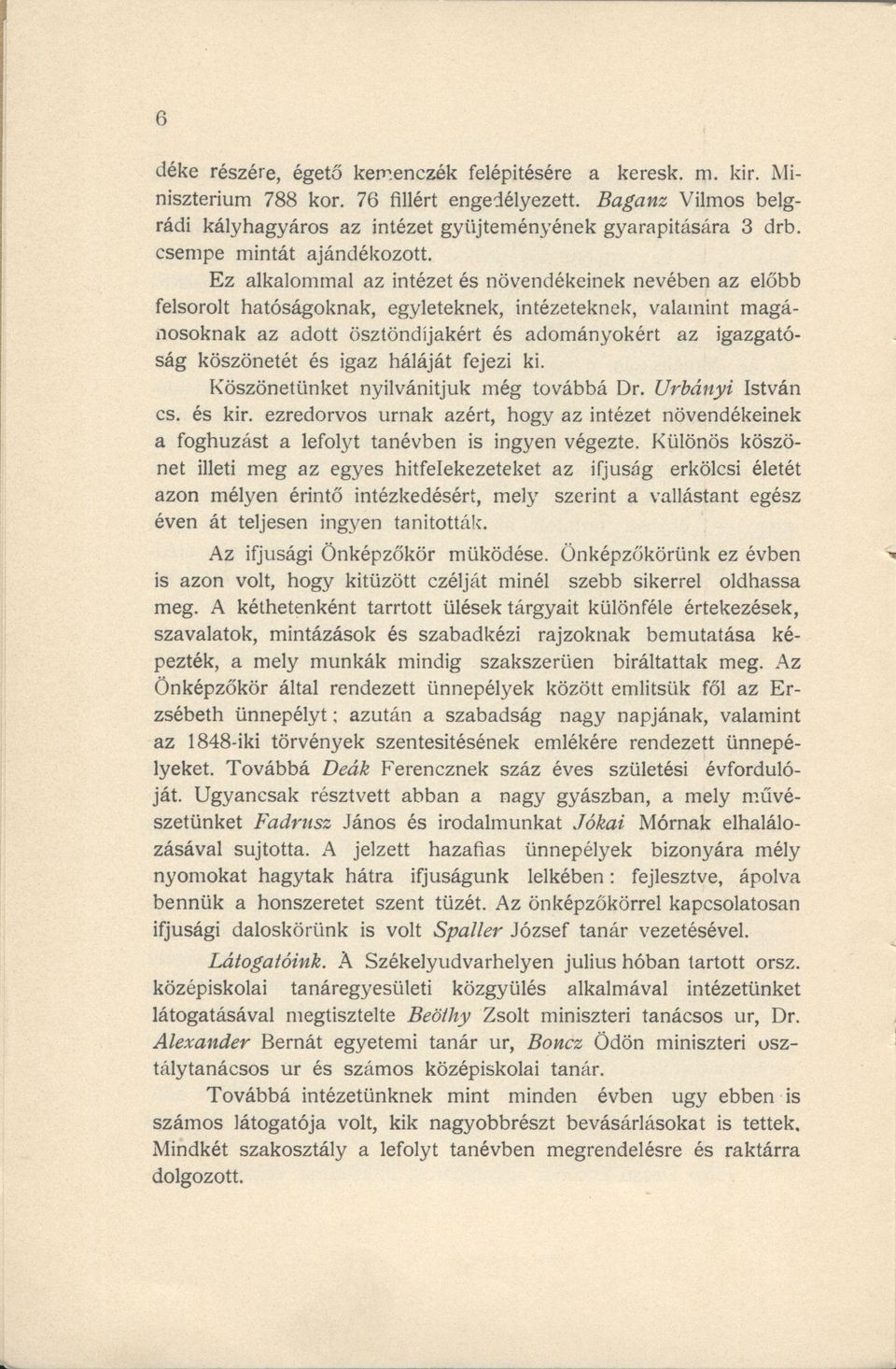 Ez alkalommal az intézet és növendékeinek nevében az előbb felsorolt hatóságoknak, egyleteknek, intézeteknek, valamint magánosoknak az adott ösztöndíjakért és adományokért az igazgatóság köszönetét