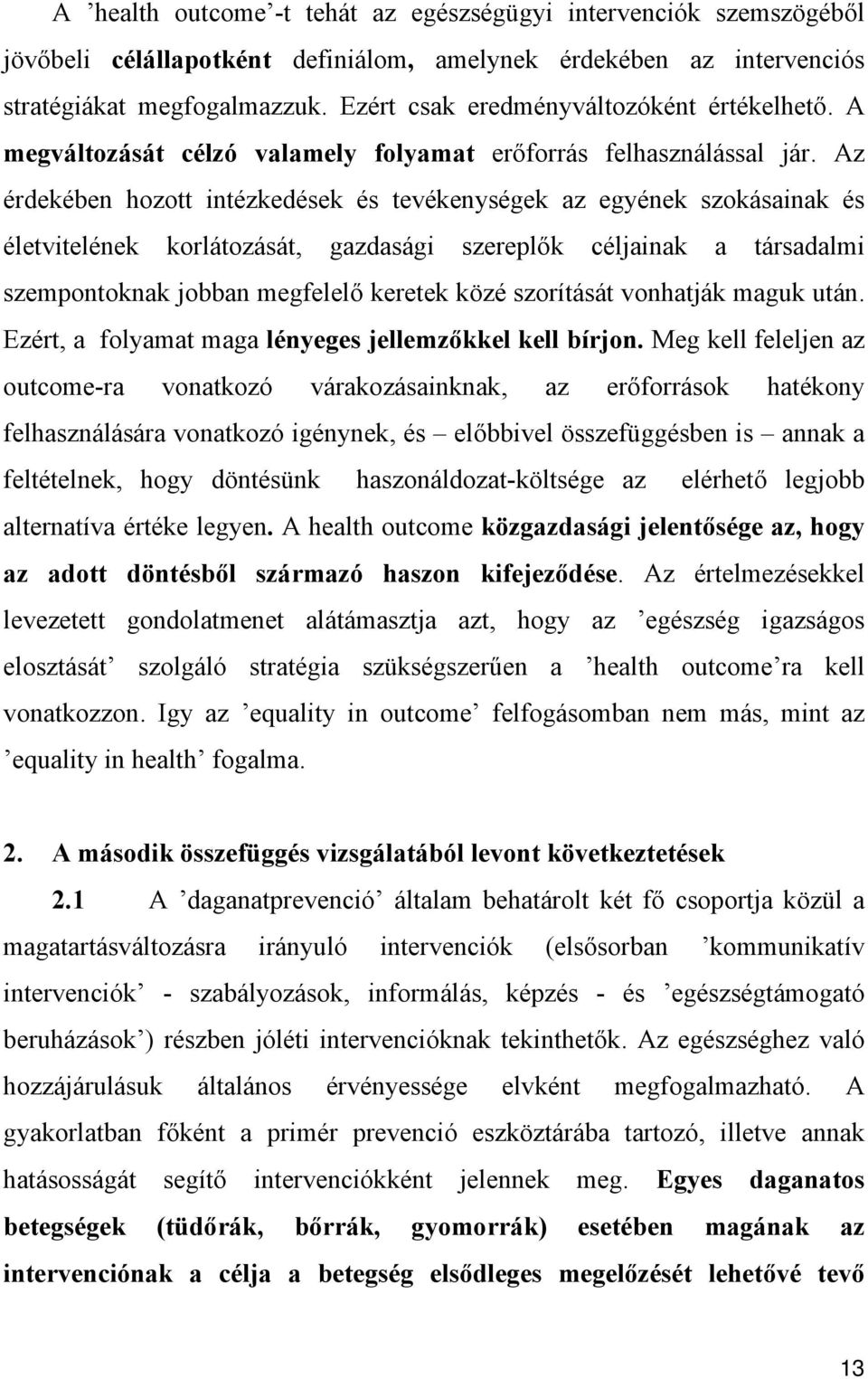 Az érdekében hozott intézkedések és tevékenységek az egyének szokásainak és életvitelének korlátozását, gazdasági szereplők céljainak a társadalmi szempontoknak jobban megfelelő keretek közé