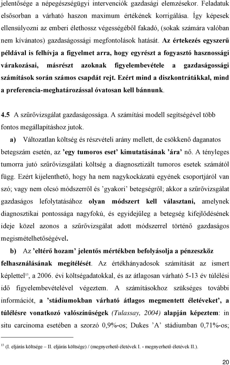 Az értekezés egyszerű példával is felhívja a figyelmet arra, hogy egyrészt a fogyasztó hasznossági várakozásai, másrészt azoknak figyelembevétele a gazdaságossági számítások során számos csapdát rejt.