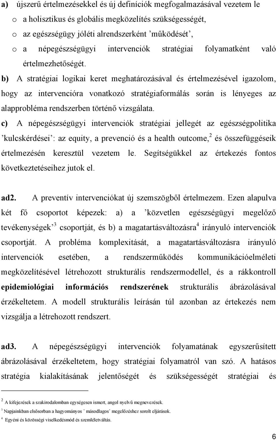 b) A stratégiai logikai keret meghatározásával és értelmezésével igazolom, hogy az intervencióra vonatkozó stratégiaformálás során is lényeges az alapprobléma rendszerben történő vizsgálata.