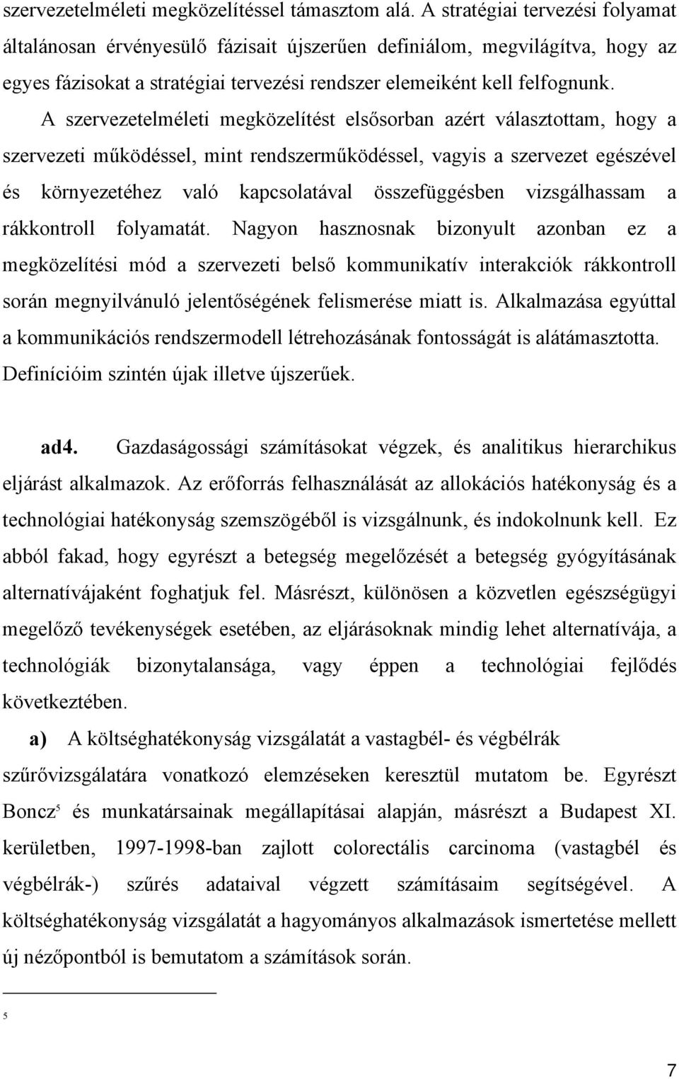 A szervezetelméleti megközelítést elsősorban azért választottam, hogy a szervezeti működéssel, mint rendszerműködéssel, vagyis a szervezet egészével és környezetéhez való kapcsolatával összefüggésben