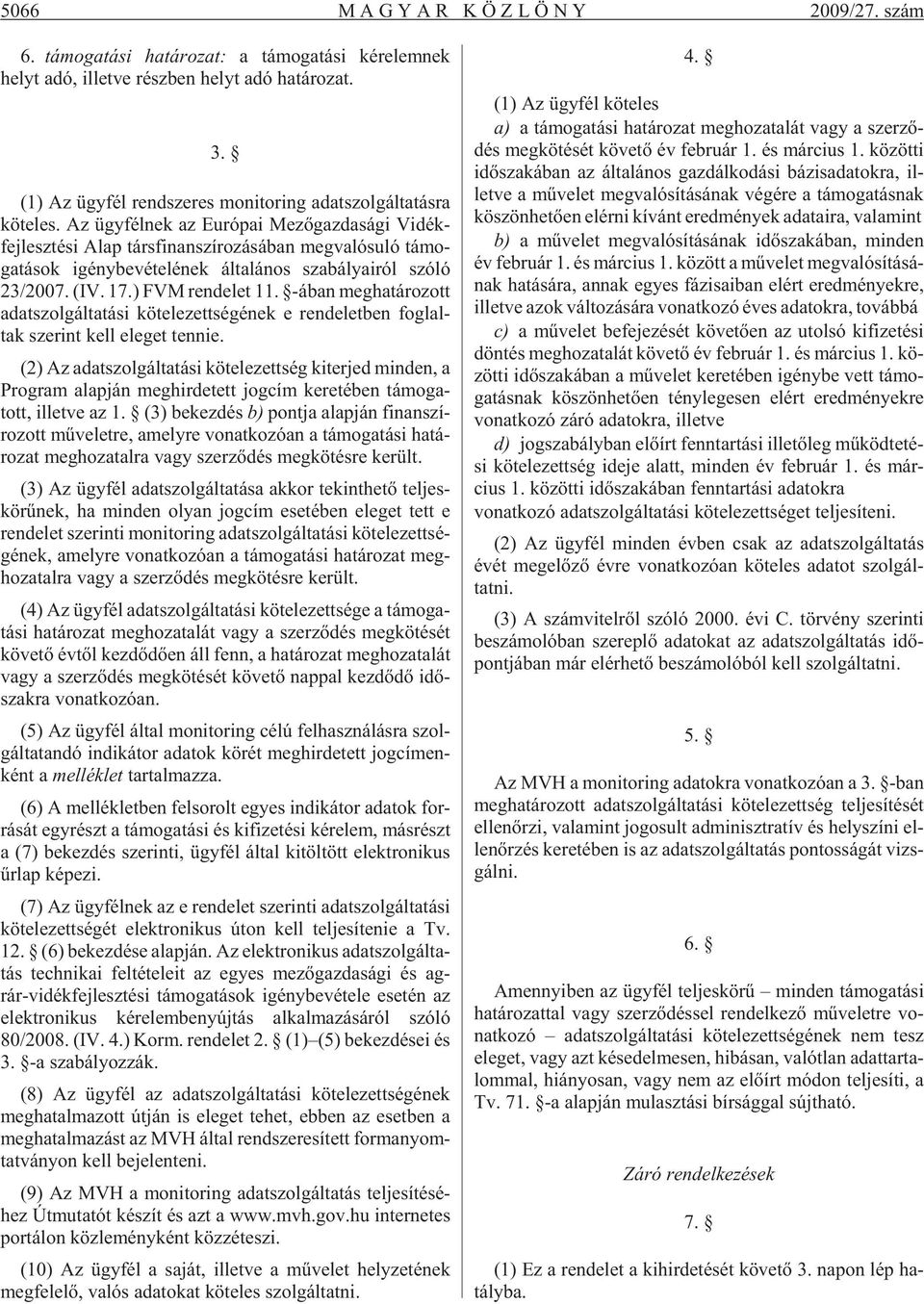 Az ügy fél nek az Eu ró pai Me zõ gaz da sá gi Vi dék - fej lesz té si Alap társ fi nan szí ro zá sá ban meg va ló su ló tá mo - ga tá sok igény be vé te lé nek ál ta lá nos sza bá lya i ról szóló