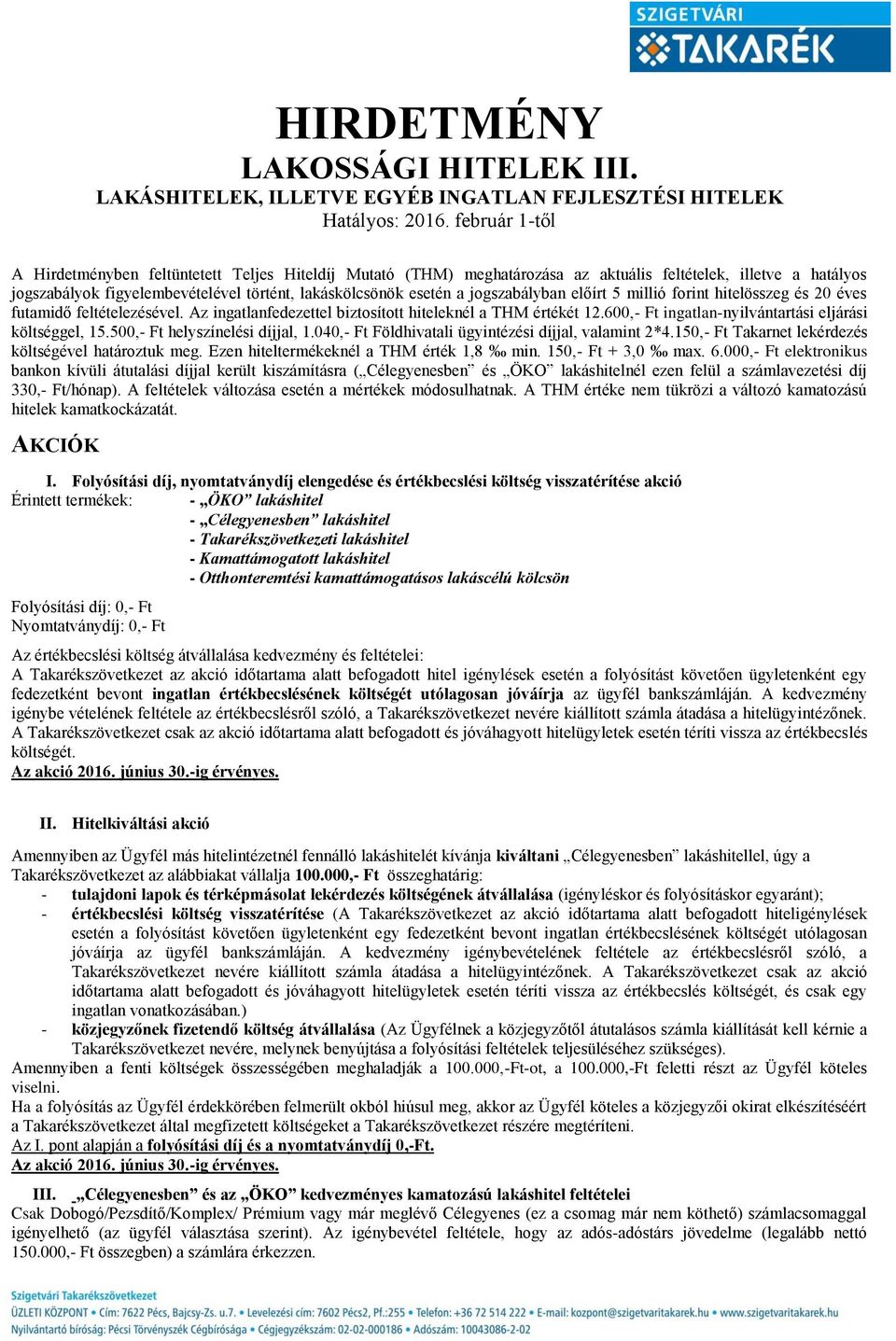 500,- Ft helyszínelési díjjal, 1.040,- Ft Földhivatali ügyintézési díjjal, valamint 2*4.150,- Ft Takarnet lekérdezés költségével határoztuk meg. Ezen hiteltermékeknél a THM érték 1,8 min.