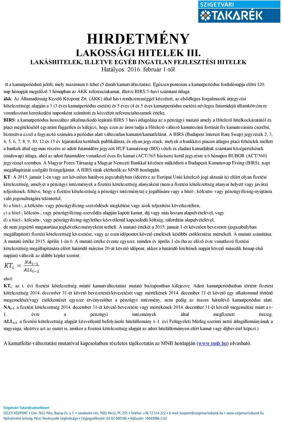 (ÁKK) által havi rendszerességgel közzétett, az elsődleges forgalmazók árjegyzési kötelezettsége alapján a 3 (3 éves kamatperiódus esetén) és 5 éves (4 és 5 éves kamatperiódus esetén) névleges