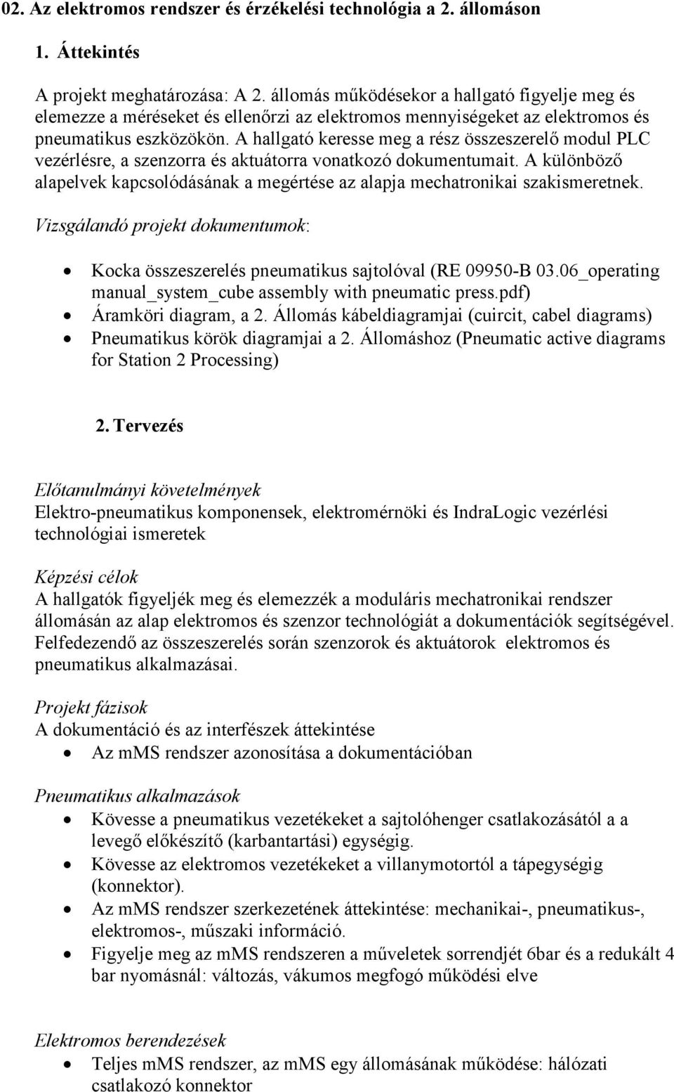 A hallgató keresse meg a rész összeszerelı modul PLC vezérlésre, a szenzorra és aktuátorra vonatkozó dokumentumait.