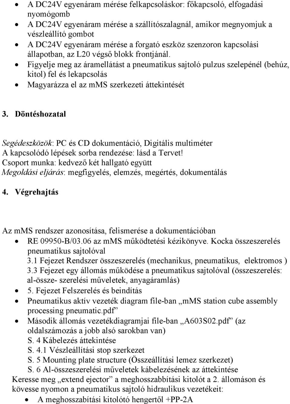 Figyelje meg az áramellátást a pneumatikus sajtoló pulzus szelepénél (behúz, kitol) fel és lekapcsolás Magyarázza el az mms szerkezeti áttekintését 3.