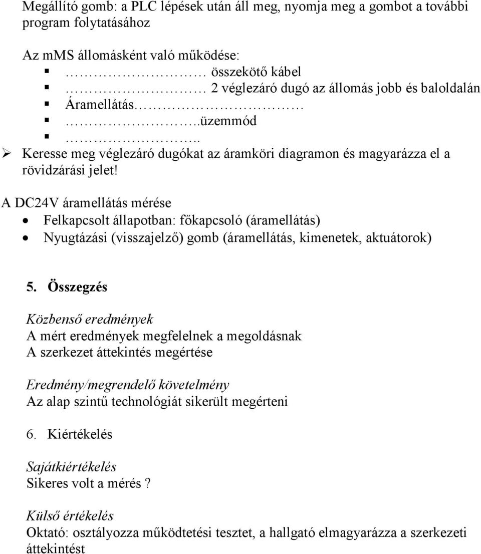 A DC24V áramellátás mérése Felkapcsolt állapotban: fıkapcsoló (áramellátás) Nyugtázási (visszajelzı) gomb (áramellátás, kimenetek, aktuátorok) 5.