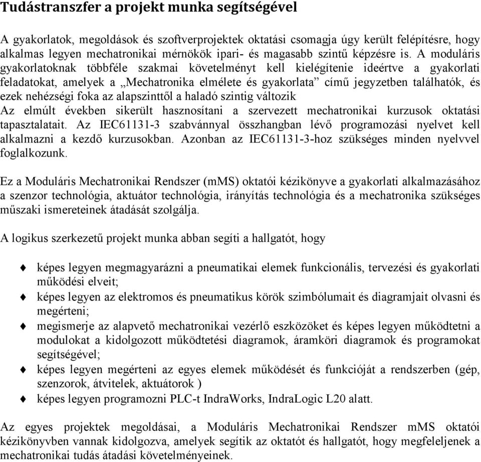 A moduláris gyakorlatoknak többféle szakmai követelményt kell kielégítenie ideértve a gyakorlati feladatokat, amelyek a Mechatronika elmélete és gyakorlata címő jegyzetben találhatók, és ezek