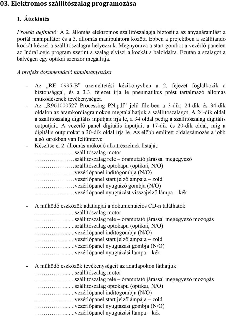 Megnyomva a start gombot a vezérlı panelen az IndraLogic program szerint a szalag elviszi a kockát a baloldalra. Ezután a szalagot a balvégen egy optikai szenzor megállítja.