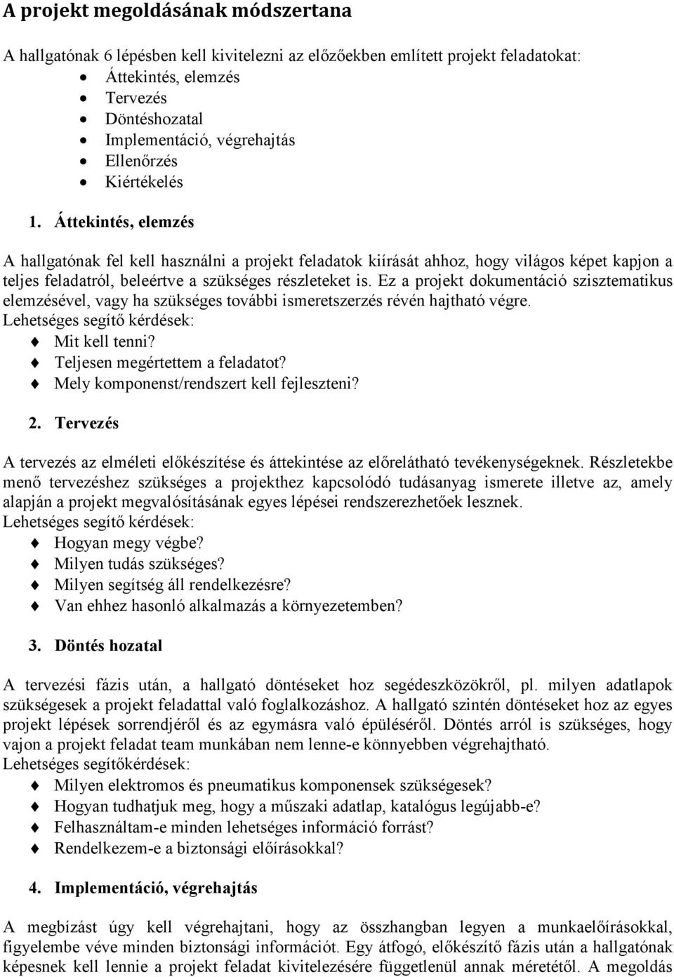 Ez a projekt dokumentáció szisztematikus elemzésével, vagy ha szükséges további ismeretszerzés révén hajtható végre. Lehetséges segítı kérdések: Mit kell tenni? Teljesen megértettem a feladatot?