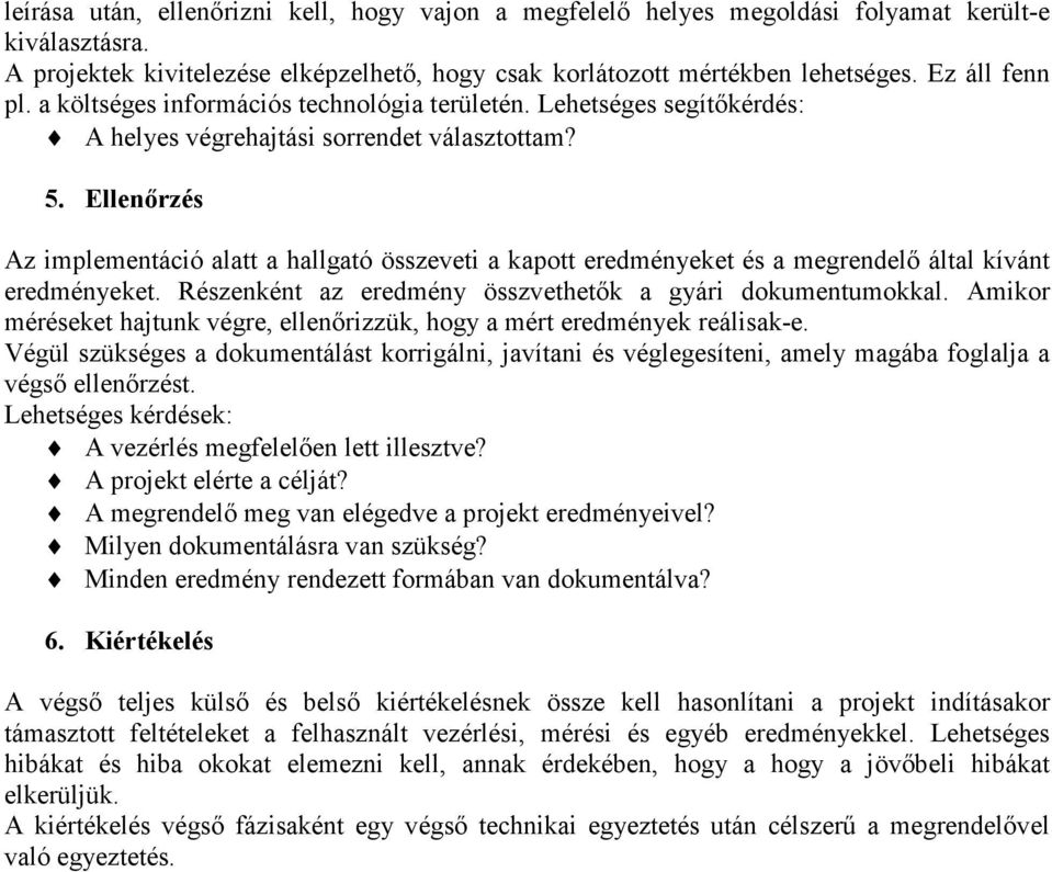 Ellenırzés Az implementáció alatt a hallgató összeveti a kapott eredményeket és a megrendelı által kívánt eredményeket. Részenként az eredmény összvethetık a gyári dokumentumokkal.