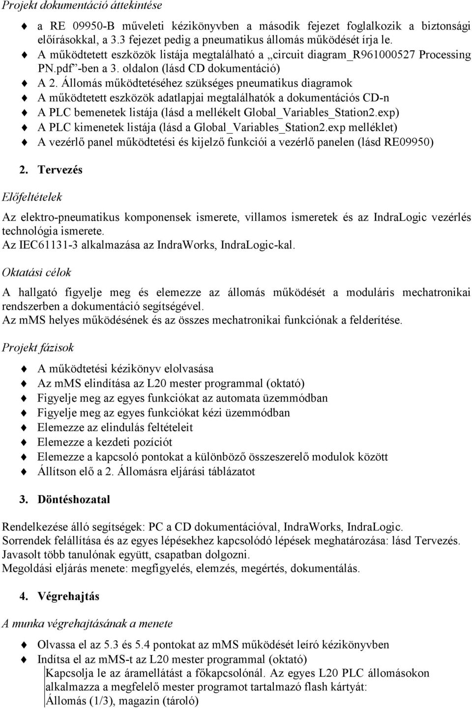 Állomás mőködtetéséhez szükséges pneumatikus diagramok A mőködtetett eszközök adatlapjai megtalálhatók a dokumentációs CD-n A PLC bemenetek listája (lásd a mellékelt Global_Variables_Station2.