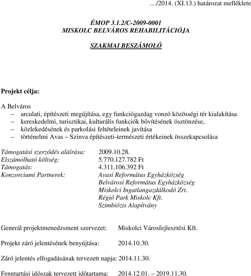 turisztikai, kulturális funkciók bővítésének ösztönzése, közlekedésének és parkolási feltételeinek javítása történelmi Avas Szinva építészeti-természeti értékeinek összekapcsolása Támogatási