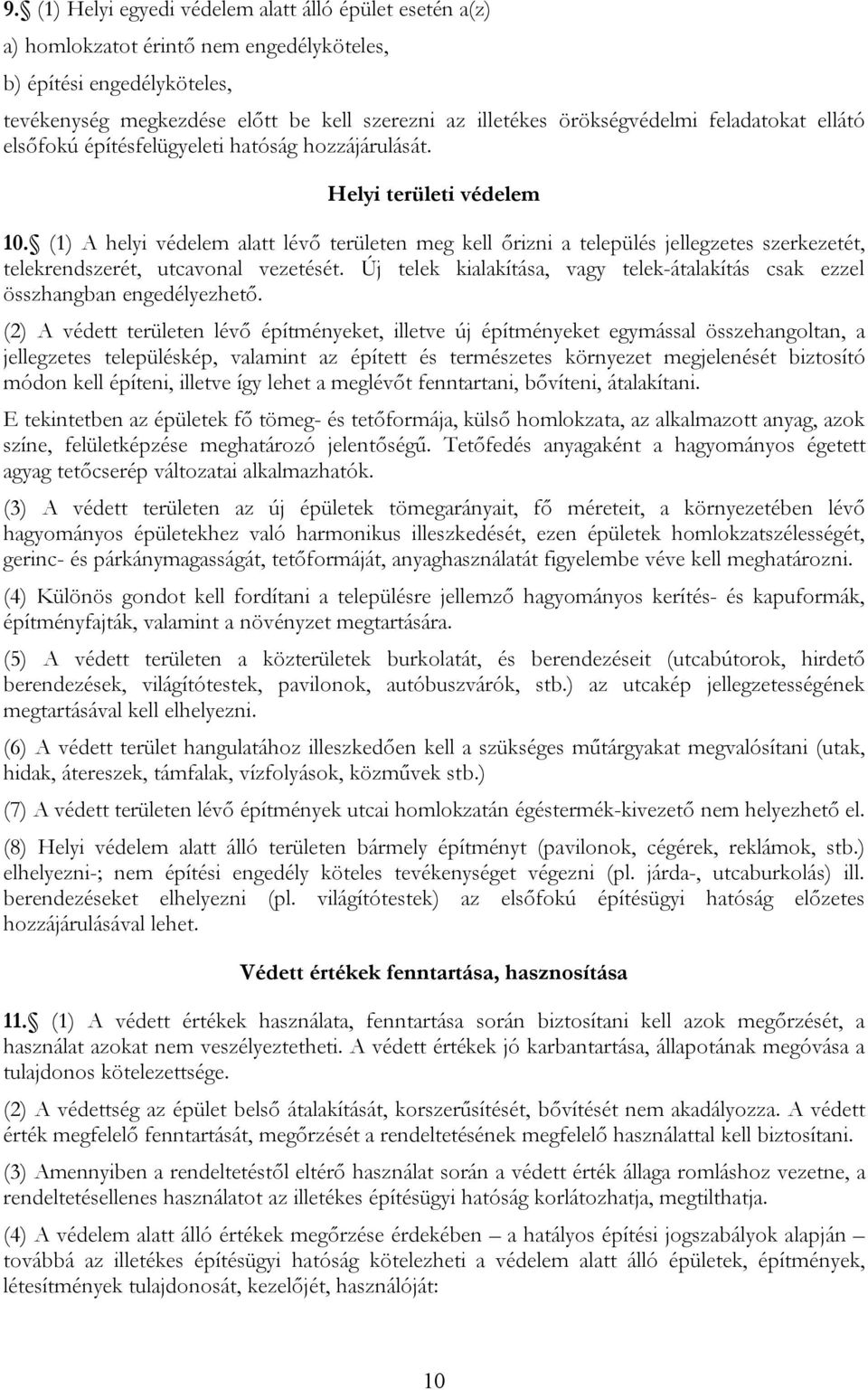 (1) A helyi védelem alatt lévő területen meg kell őrizni a település jellegzetes szerkezetét, telekrendszerét, utcavonal vezetését.