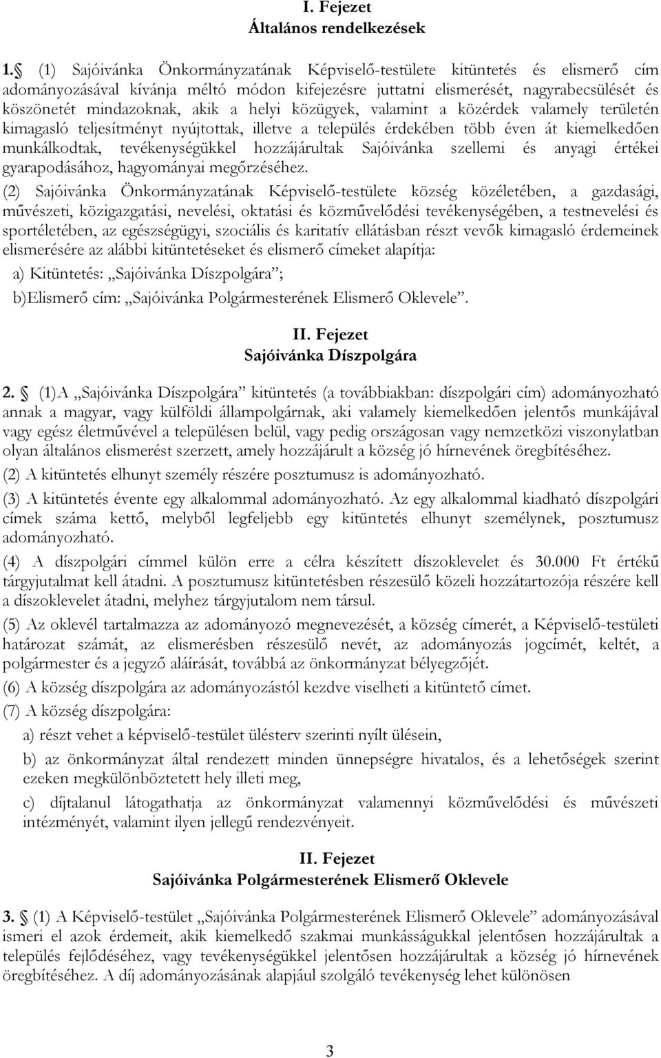 helyi közügyek, valamint a közérdek valamely területén kimagasló teljesítményt nyújtottak, illetve a település érdekében több éven át kiemelkedően munkálkodtak, tevékenységükkel hozzájárultak