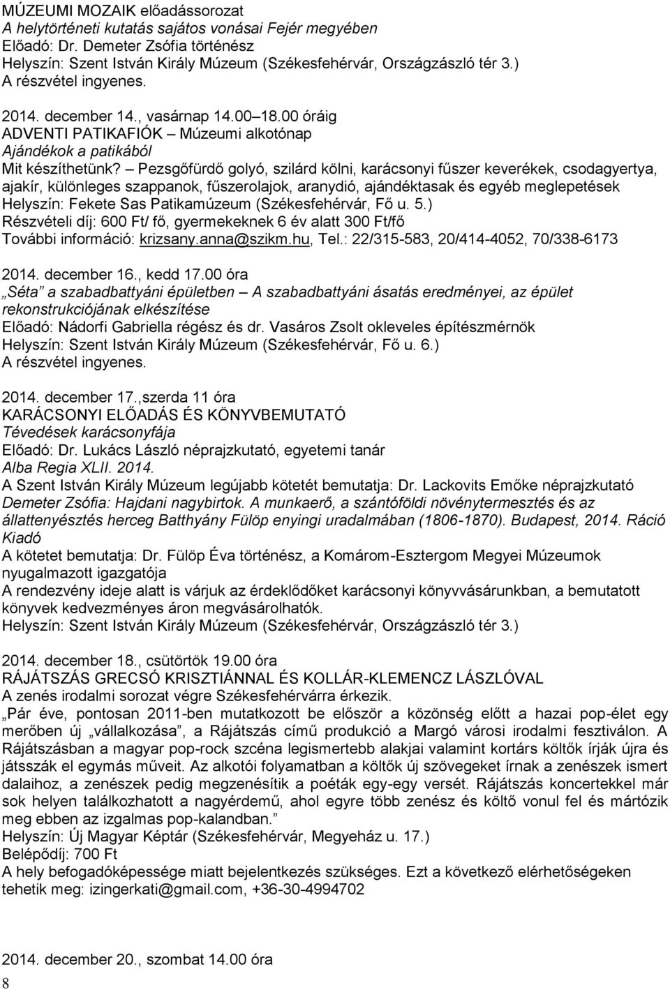 Pezsgőfürdő golyó, szilárd kölni, karácsonyi fűszer keverékek, csodagyertya, ajakír, különleges szappanok, fűszerolajok, aranydió, ajándéktasak és egyéb meglepetések Helyszín: Fekete Sas Patikamúzeum