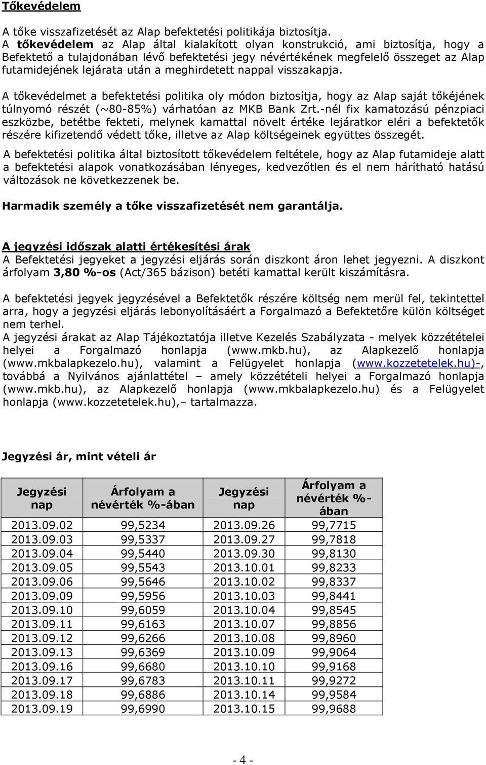 meghirdetett nappal visszakapja. A tıkevédelmet a befektetési politika oly módon biztosítja, hogy az Alap saját tıkéjének túlnyomó részét (~80-85%) várhatóan az MKB Bank Zrt.