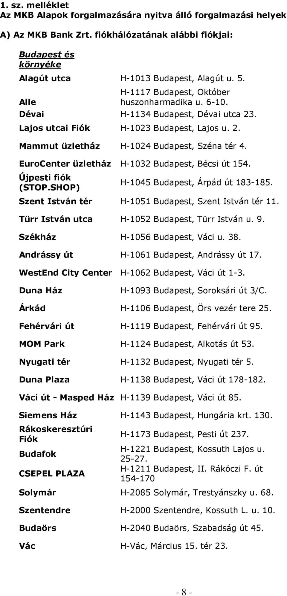 EuroCenter üzletház H-1032 Budapest, Bécsi út 154. Újpesti fiók (STOP.SHOP) H-1045 Budapest, Árpád út 183-185. Szent István tér H-1051 Budapest, Szent István tér 11.