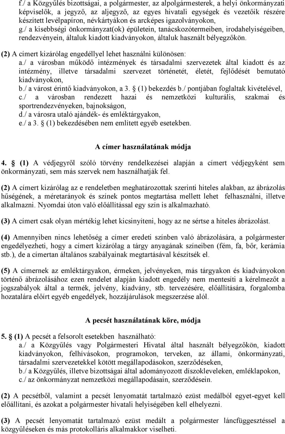 / a kisebbségi önkormányzat(ok) épületein, tanácskozótermeiben, irodahelyiségeiben, rendezvényein, általuk kiadott kiadványokon, általuk használt bélyegzőkön.