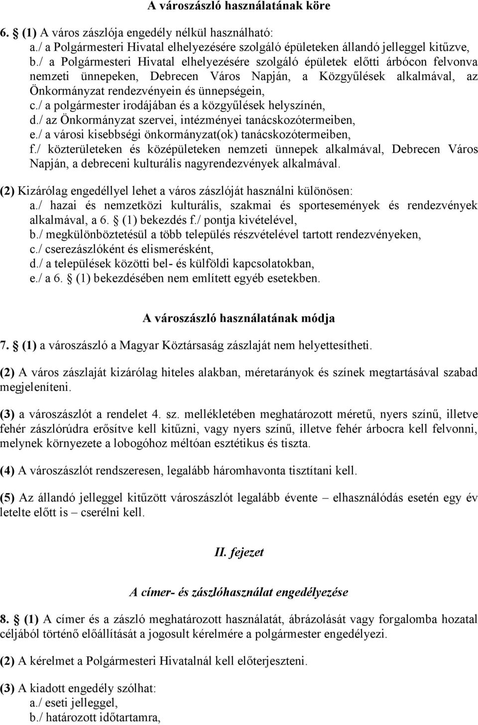 / a polgármester irodájában és a közgyűlések helyszínén, d./ az Önkormányzat szervei, intézményei tanácskozótermeiben, e./ a városi kisebbségi önkormányzat(ok) tanácskozótermeiben, f.