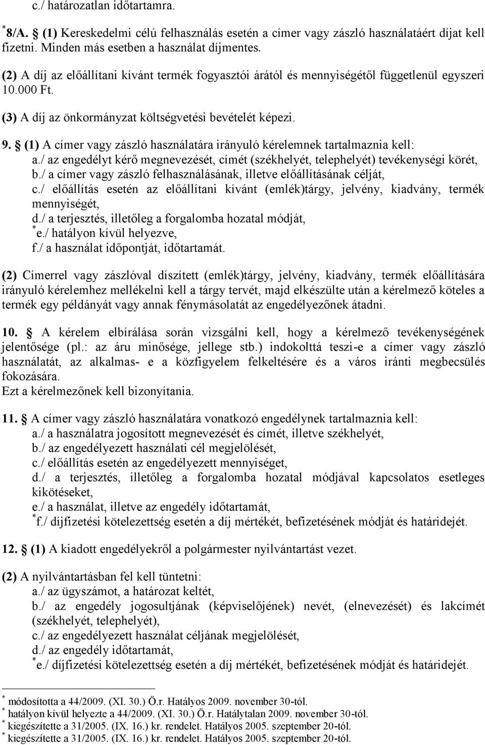 (1) A címer vagy zászló használatára irányuló kérelemnek tartalmaznia kell: a./ az engedélyt kérő megnevezését, címét (székhelyét, telephelyét) tevékenységi körét, b.