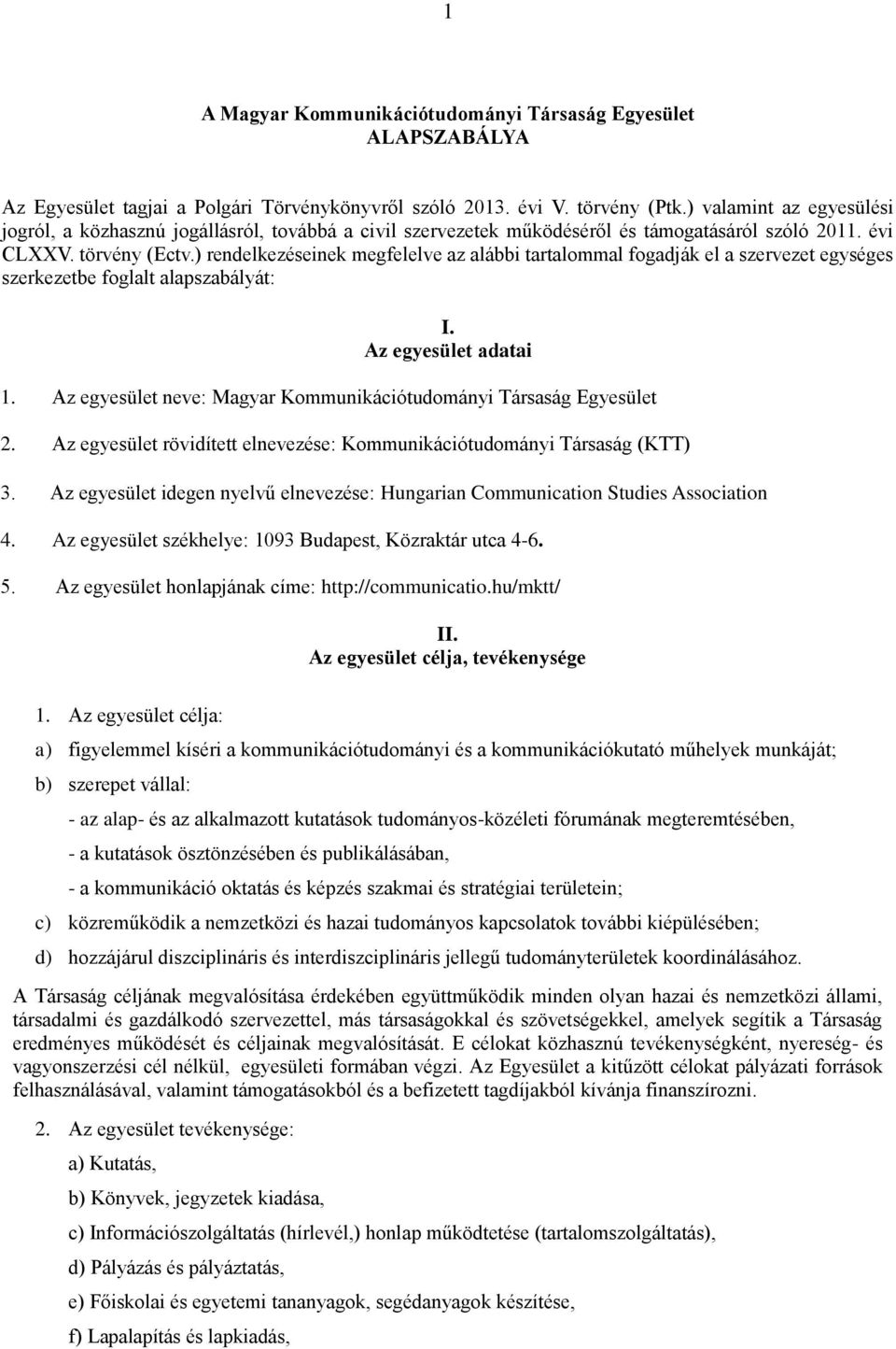 ) rendelkezéseinek megfelelve az alábbi tartalommal fogadják el a szervezet egységes szerkezetbe foglalt alapszabályát: I. Az egyesület adatai 1.