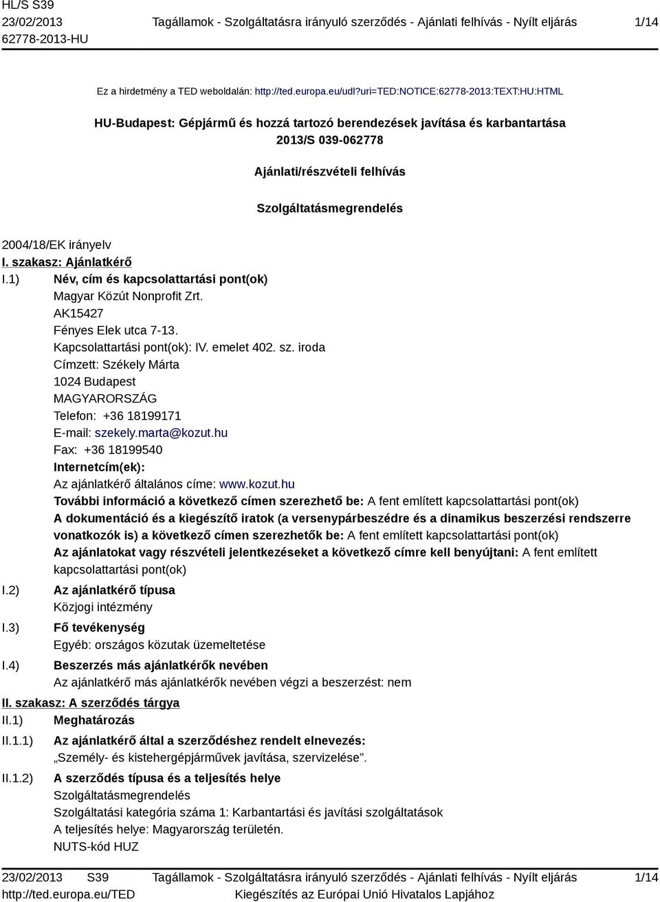 irányelv I. szakasz: Ajánlatkérő I.1) Név, cím és kapcsolattartási pont(ok) Magyar Közút Nonprofit Zrt. AK15427 Fényes Elek utca 7-13. Kapcsolattartási pont(ok): IV. emelet 402. sz. iroda Címzett: Székely Márta 1024 Budapest MAGYARORSZÁG Telefon: +36 18199171 E-mail: szekely.