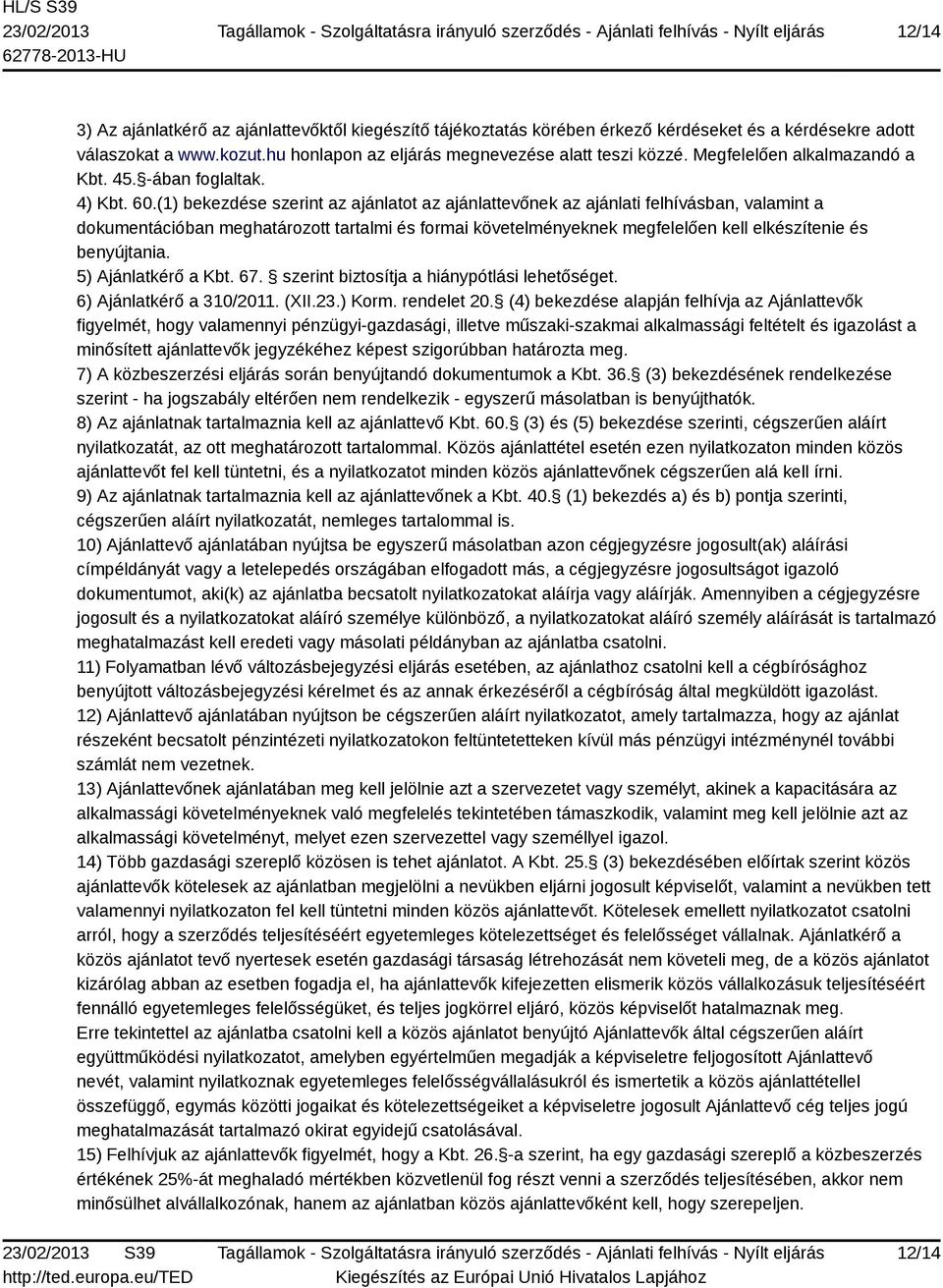 (1) bekezdése szerint az ajánlatot az ajánlattevőnek az ajánlati felhívásban, valamint a dokumentációban meghatározott tartalmi és formai követelményeknek megfelelően kell elkészítenie és benyújtania.