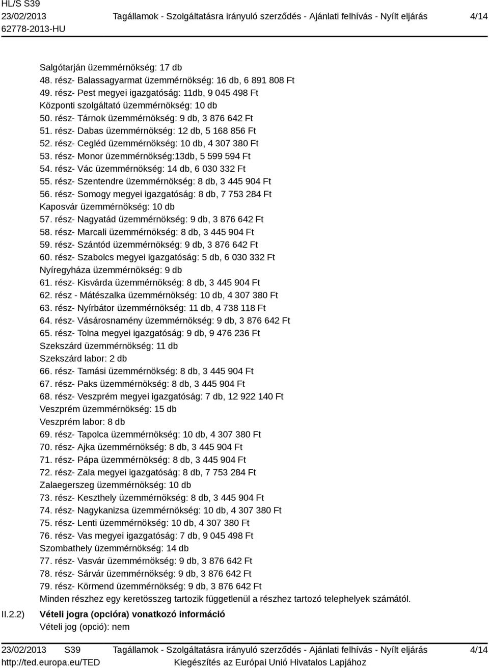 rész- Cegléd üzemmérnökség: 10 db, 4 307 380 Ft 53. rész- Monor üzemmérnökség:13db, 5 599 594 Ft 54. rész- Vác üzemmérnökség: 14 db, 6 030 332 Ft 55.