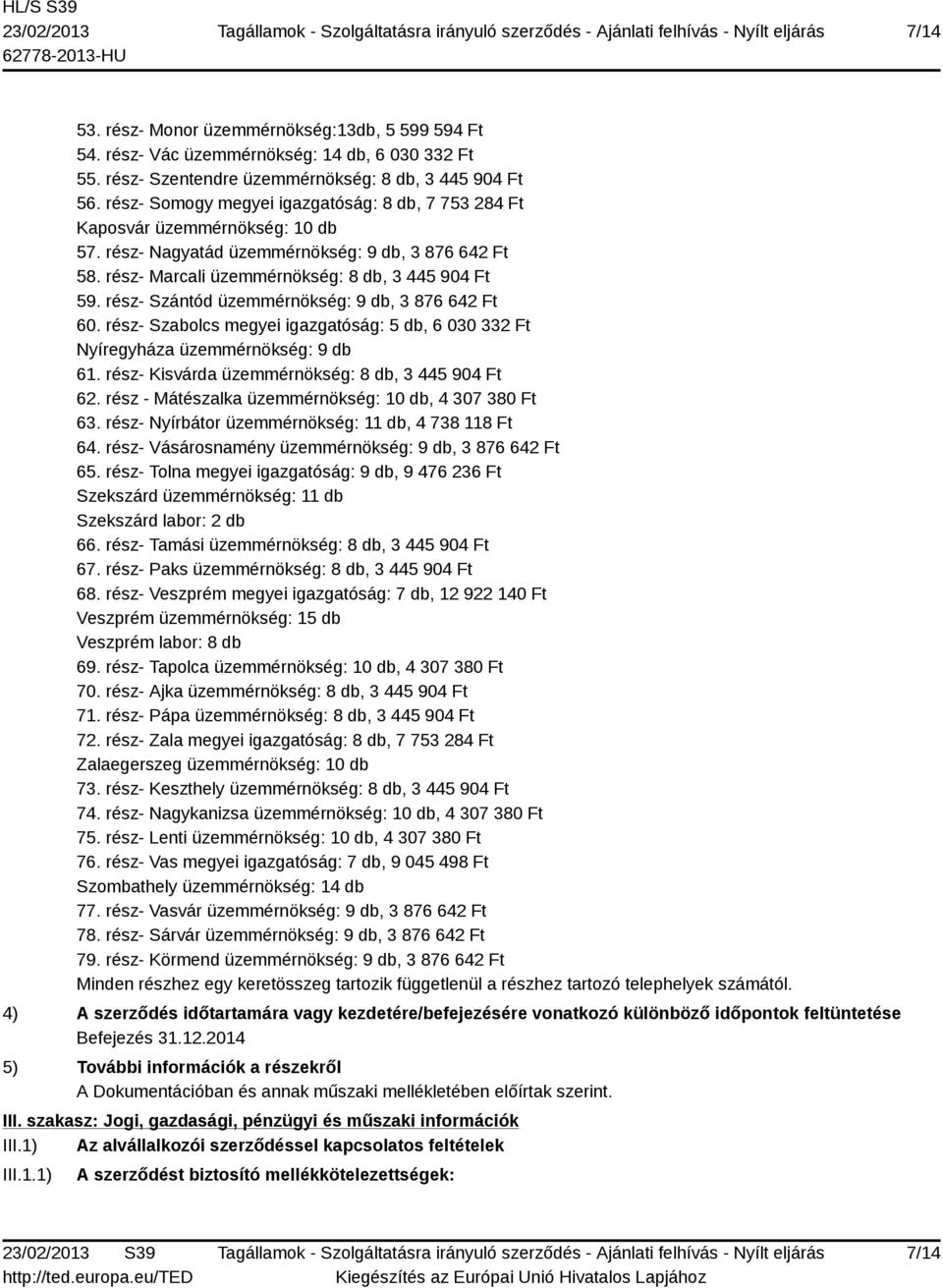 rész- Szántód üzemmérnökség: 9 db, 3 876 642 Ft 60. rész- Szabolcs megyei igazgatóság: 5 db, 6 030 332 Ft Nyíregyháza üzemmérnökség: 9 db 61. rész- Kisvárda üzemmérnökség: 8 db, 3 445 904 Ft 62.