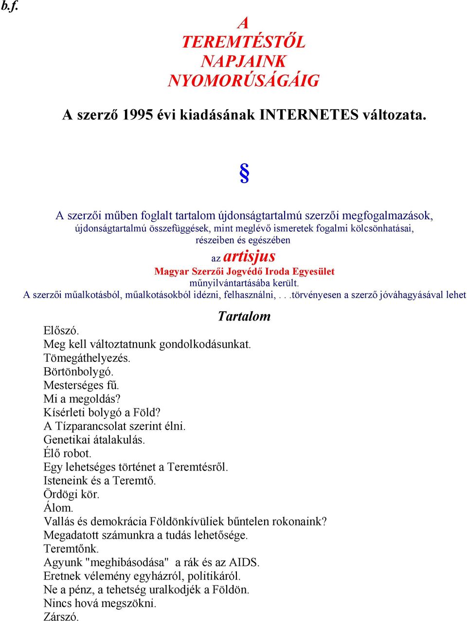 Szerzői Jogvédő Iroda Egyesület műnyilvántartásába került. A szerzői műalkotásból, műalkotásokból idézni, felhasználni,...törvényesen a szerző jóváhagyásával lehet Tartalom Előszó.