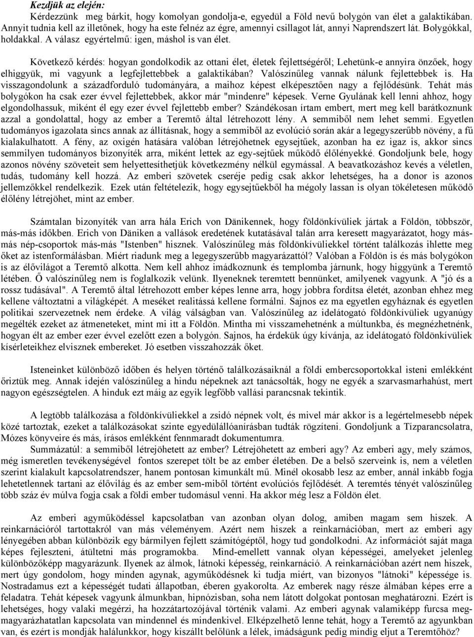 Következő kérdés: hogyan gondolkodik az ottani élet, életek fejlettségéről; Lehetünk-e annyira önzőek, hogy elhiggyük, mi vagyunk a legfejlettebbek a galaktikában?