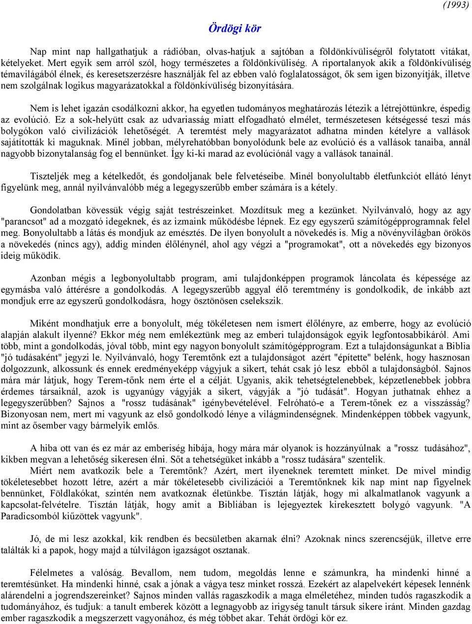 földönkívüliség bizonyítására. Nem is lehet igazán csodálkozni akkor, ha egyetlen tudományos meghatározás létezik a létrejöttünkre, éspedig az evolúció.