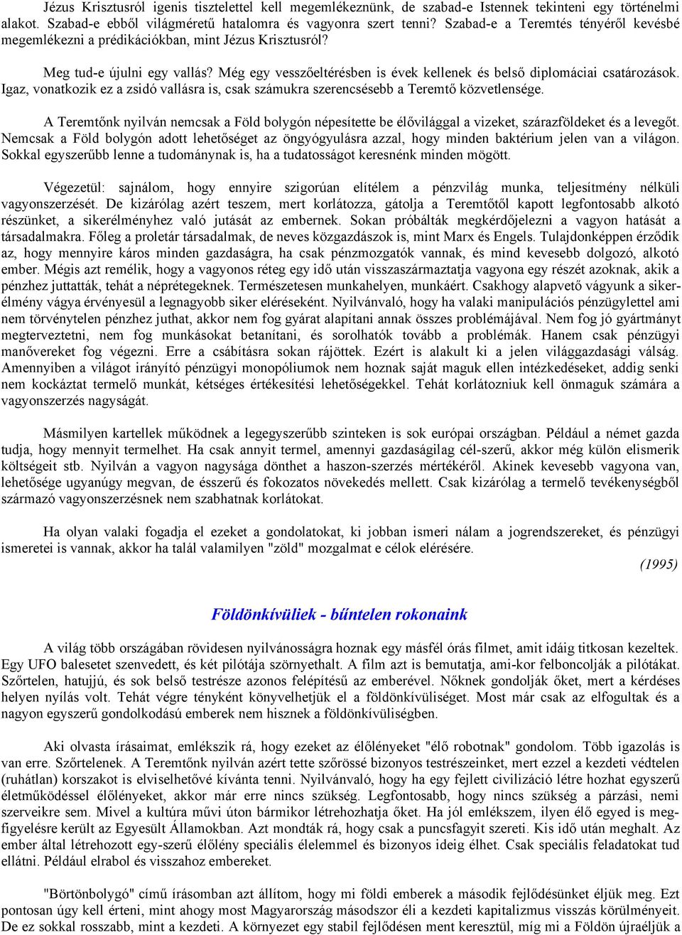 Igaz, vonatkozik ez a zsidó vallásra is, csak számukra szerencsésebb a Teremtő közvetlensége.