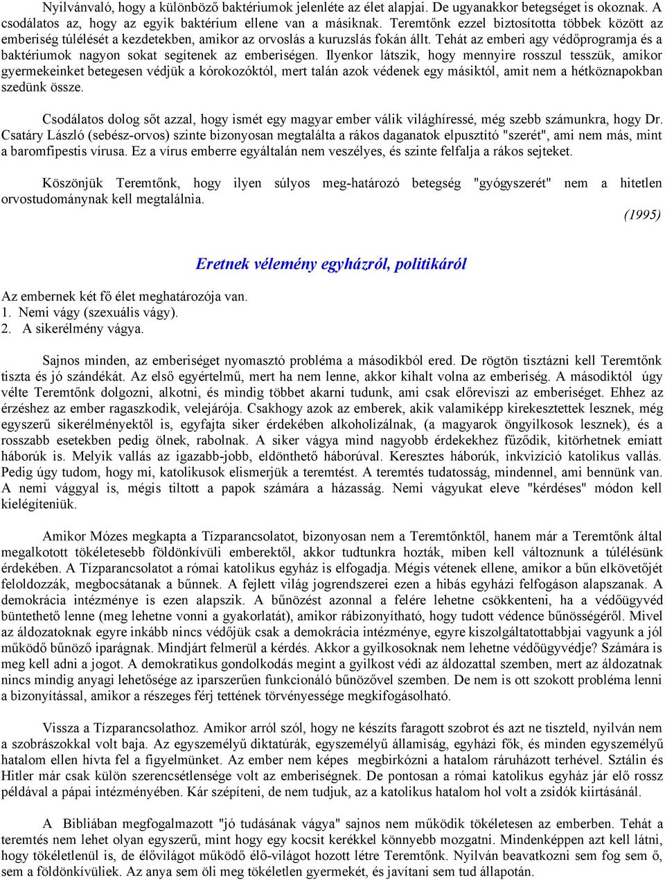 Tehát az emberi agy védőprogramja és a baktériumok nagyon sokat segítenek az emberiségen.