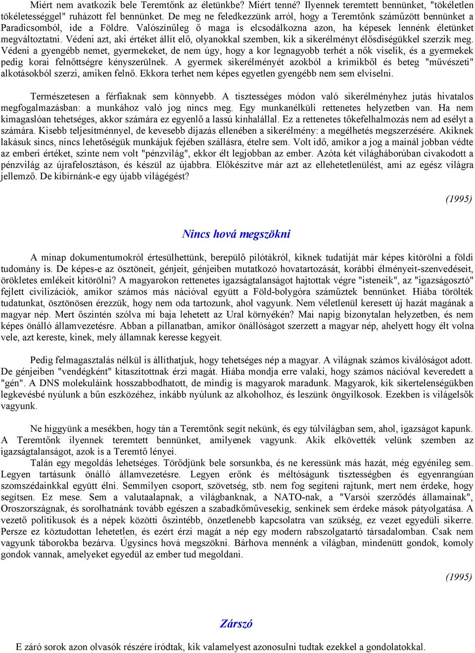 Védeni azt, aki értéket állít elő, olyanokkal szemben, kik a sikerélményt élősdiségükkel szerzik meg.