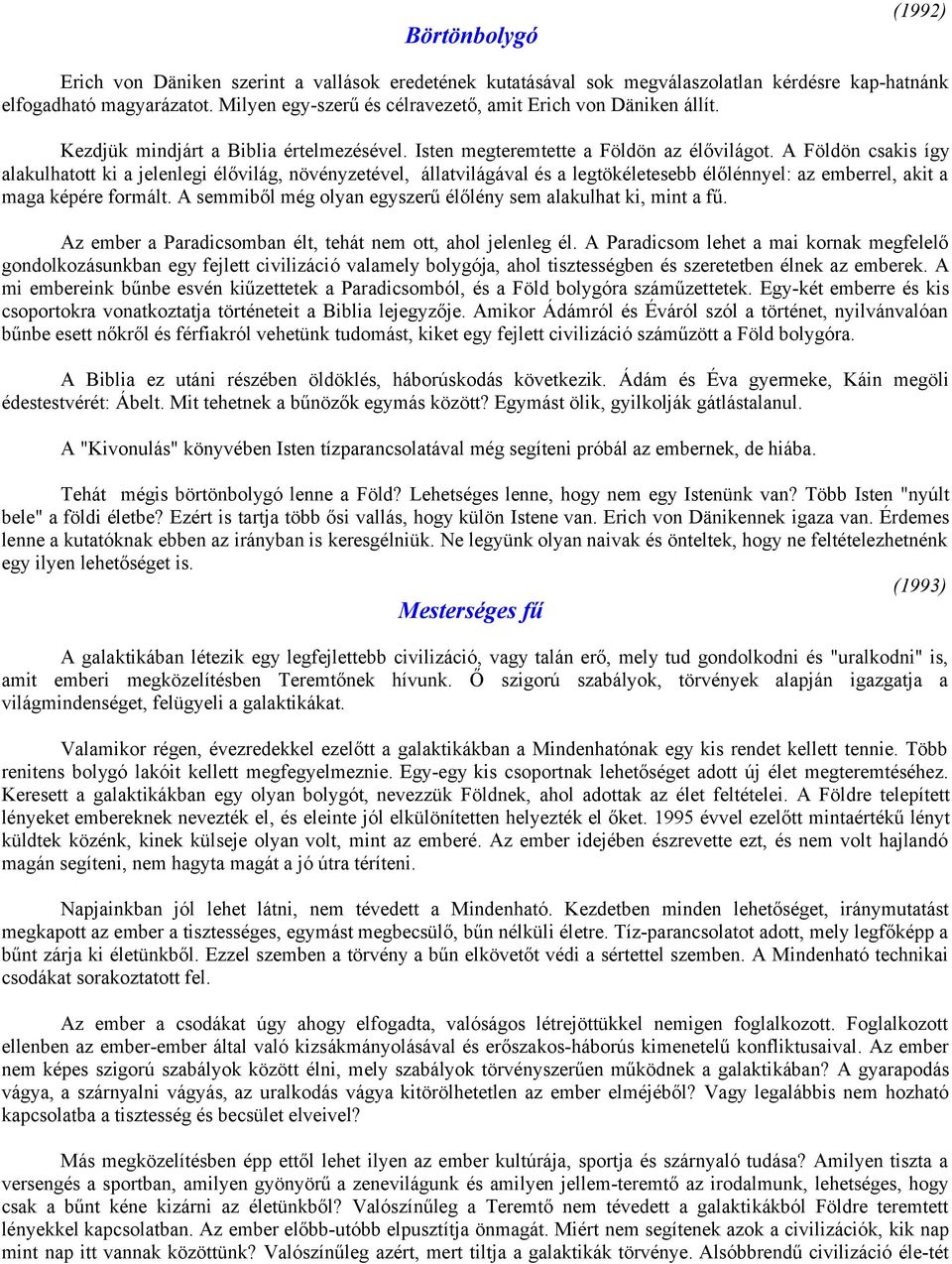 A Földön csakis így alakulhatott ki a jelenlegi élővilág, növényzetével, állatvilágával és a legtökéletesebb élőlénnyel: az emberrel, akit a maga képére formált.