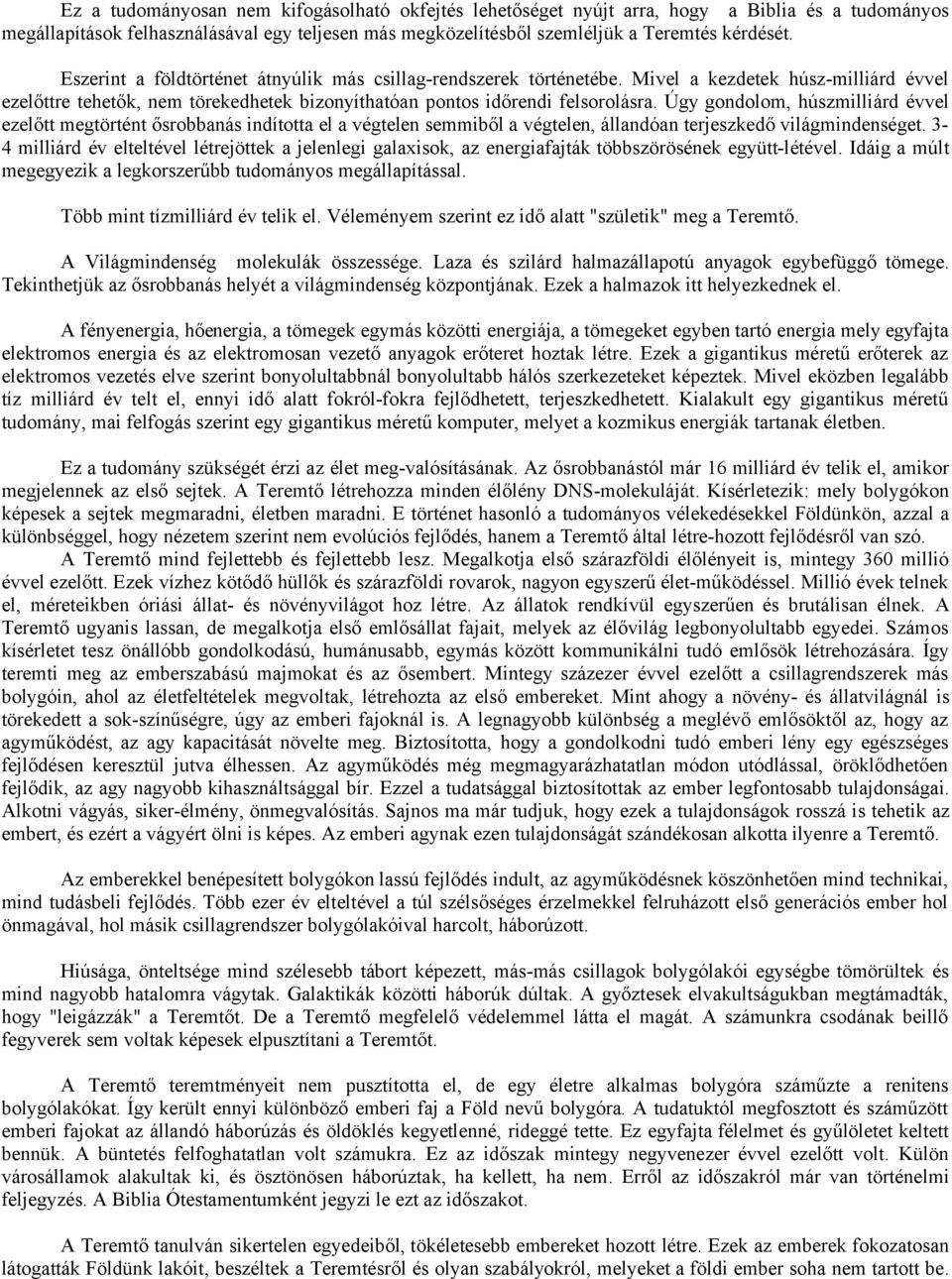 Úgy gondolom, húszmilliárd évvel ezelőtt megtörtént ősrobbanás indította el a végtelen semmiből a végtelen, állandóan terjeszkedő világmindenséget.