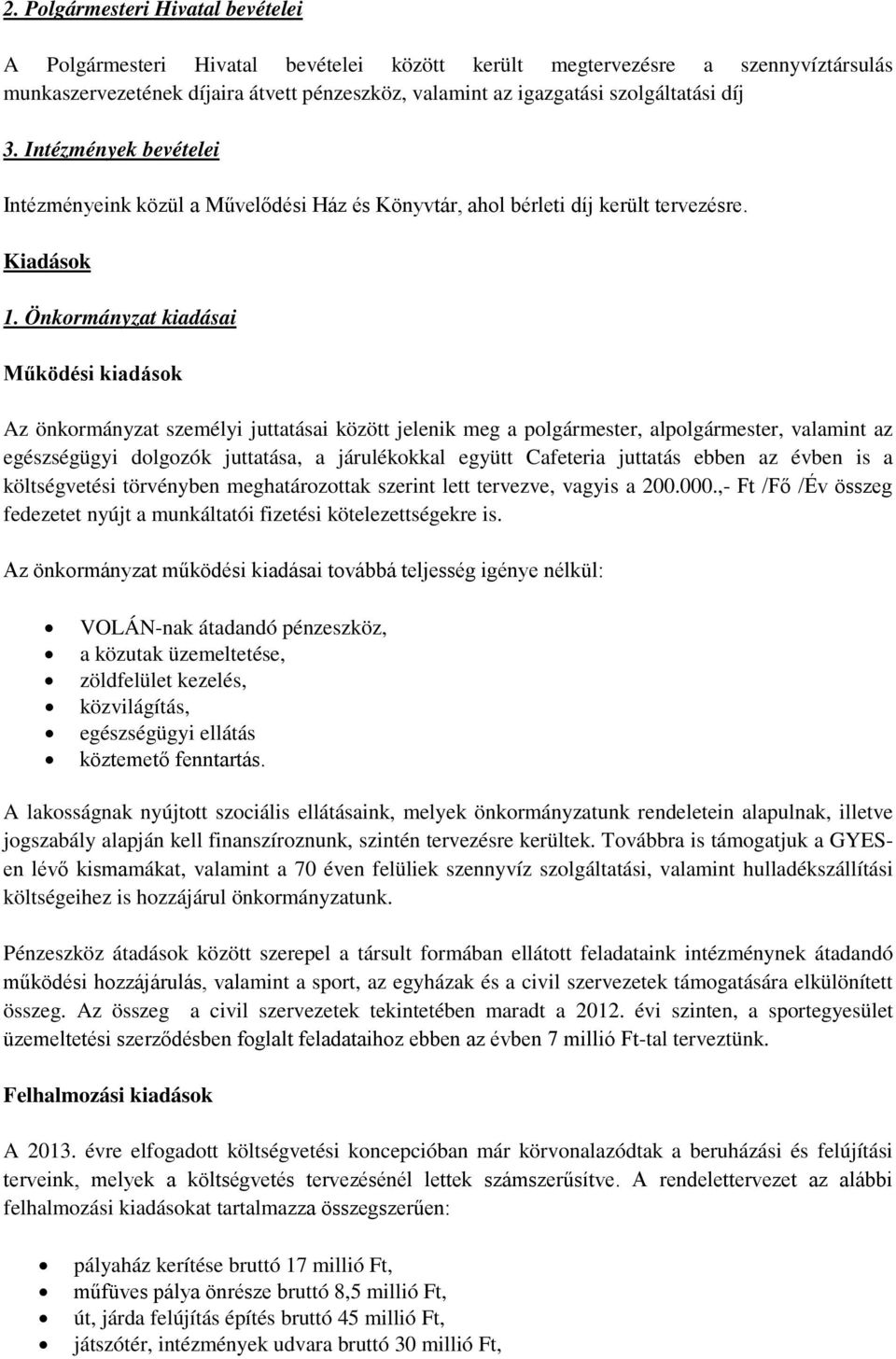 Önkormányzat kiadásai Működési kiadások Az önkormányzat személyi juttatásai között jelenik meg a polgármester, alpolgármester, valamint az egészségügyi dolgozók juttatása, a járulékokkal együtt