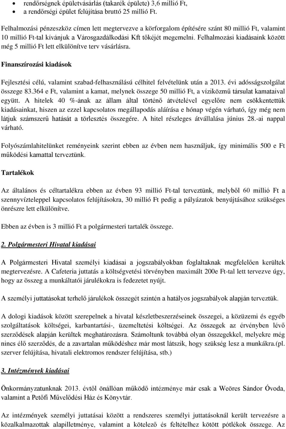 Felhalmozási kiadásaink között még 5 millió Ft lett elkülönítve terv vásárlásra. Finanszírozási kiadások Fejlesztési célú, valamint szabad-felhasználású célhitel felvételünk után a 2013.