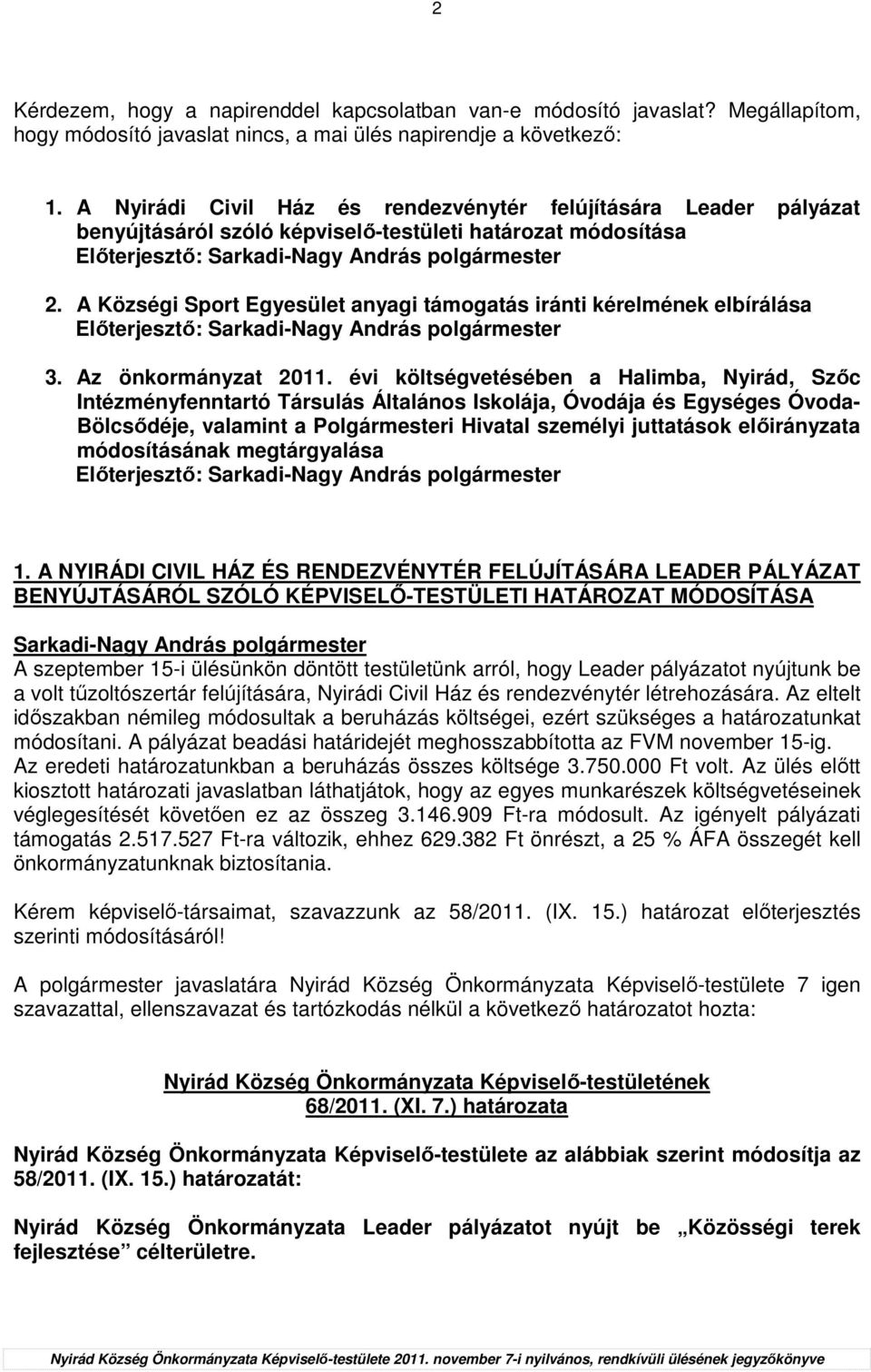 A Községi Sport Egyesület anyagi támogatás iránti kérelmének elbírálása Elıterjesztı: 3. Az önkormányzat 2011.