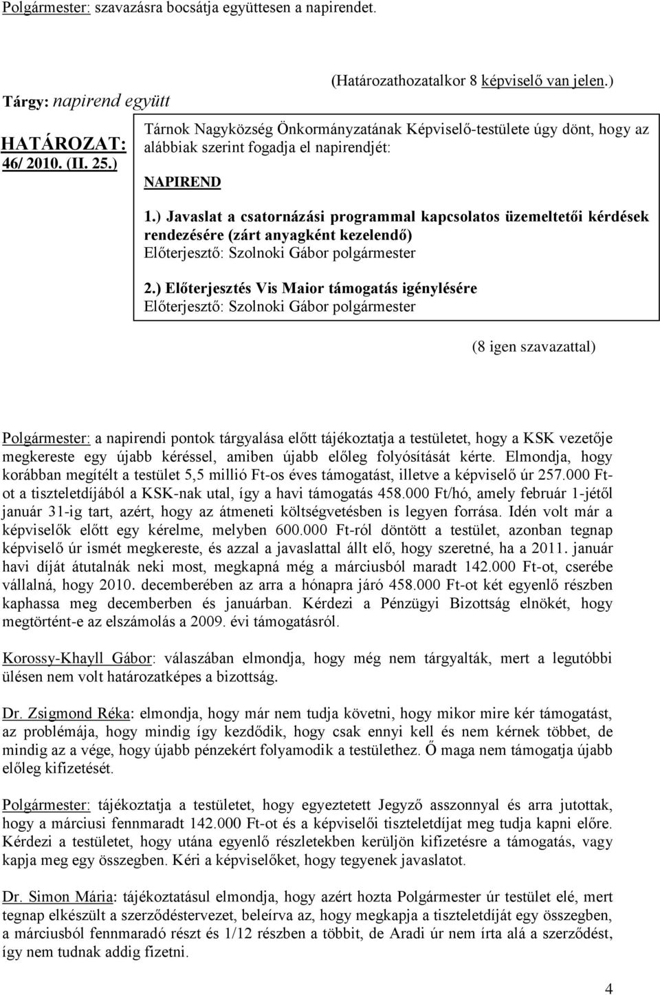 ) Előterjesztés Vis Maior támogatás igénylésére Polgármester: a napirendi pontok tárgyalása előtt tájékoztatja a testületet, hogy a KSK vezetője megkereste egy újabb kéréssel, amiben újabb előleg