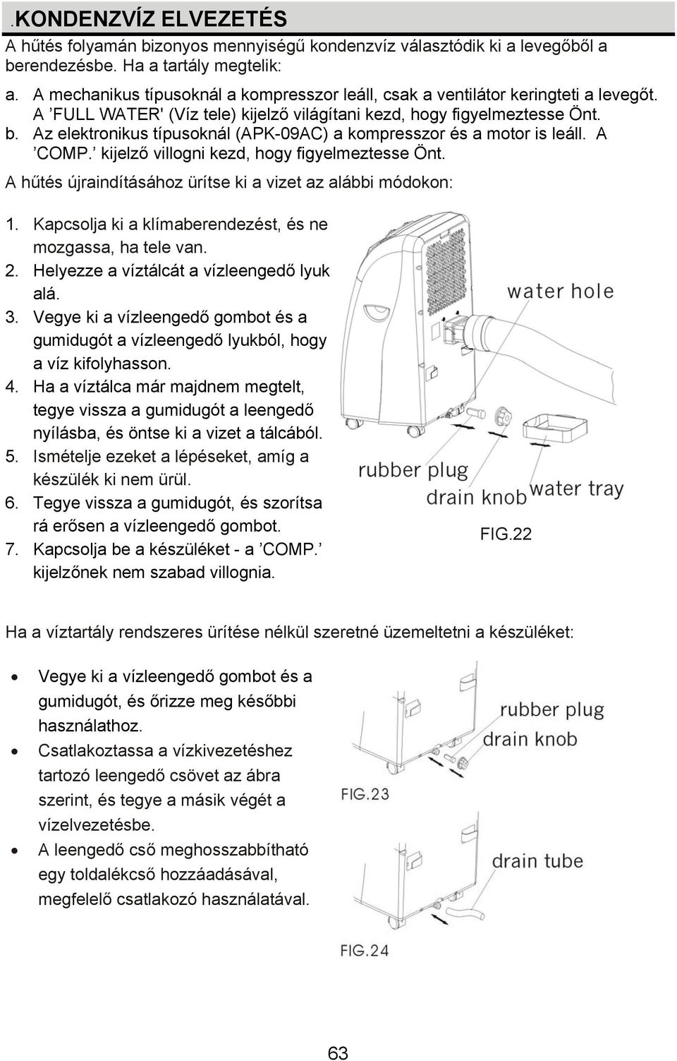 Az elektronikus típusoknál (APK-09AC) a kompresszor és a motor is leáll. A COMP. kijelző villogni kezd, hogy figyelmeztesse Önt. A hűtés újraindításához ürítse ki a vizet az alábbi módokon: 1.