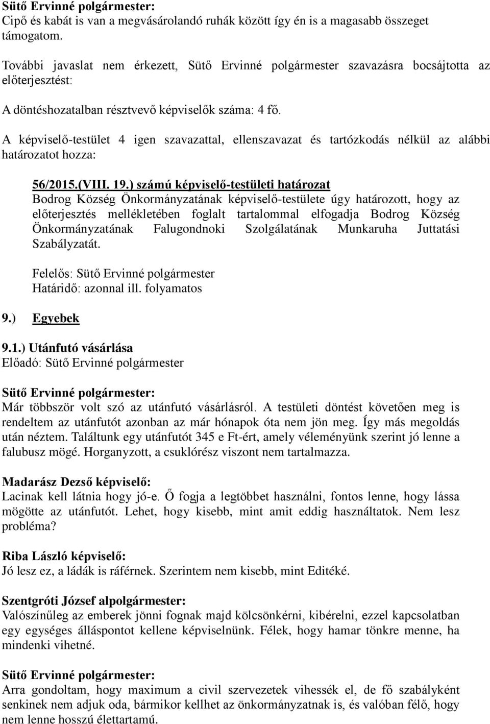 Önkormányzatának Falugondnoki Szolgálatának Munkaruha Juttatási Szabályzatát. Felelős: Határidő: azonnal ill. folyamatos 9.) Egyebek 9.1.