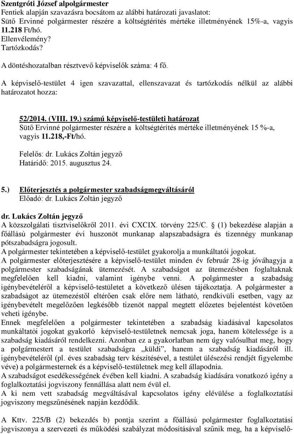 augusztus 24. 5.) Előterjesztés a polgármester szabadságmegváltásáról dr. Lukács Zoltán jegyző A közszolgálati tisztviselőkről 2011. évi CXCIX. törvény 225/C.