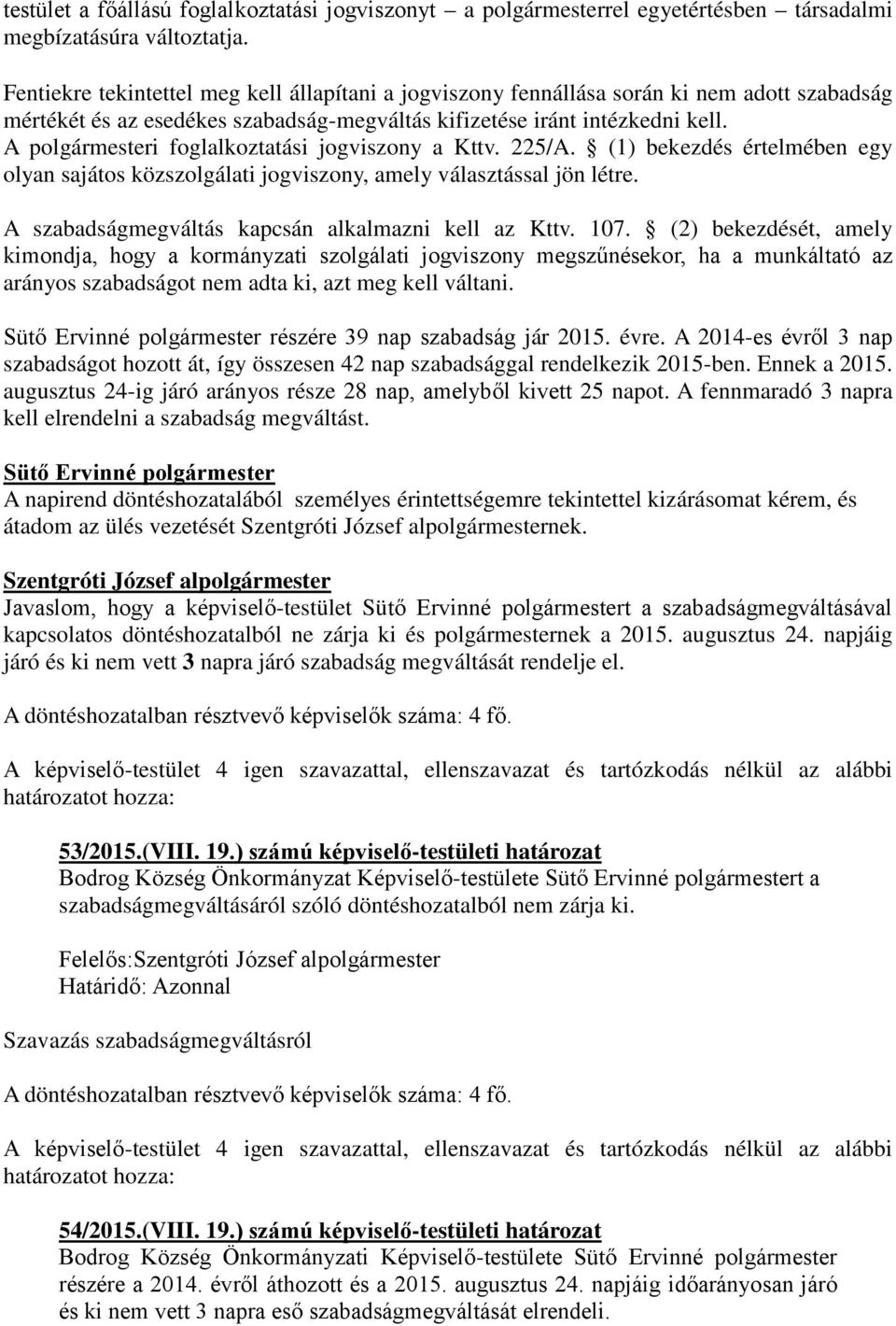 A polgármesteri foglalkoztatási jogviszony a Kttv. 225/A. (1) bekezdés értelmében egy olyan sajátos közszolgálati jogviszony, amely választással jön létre.