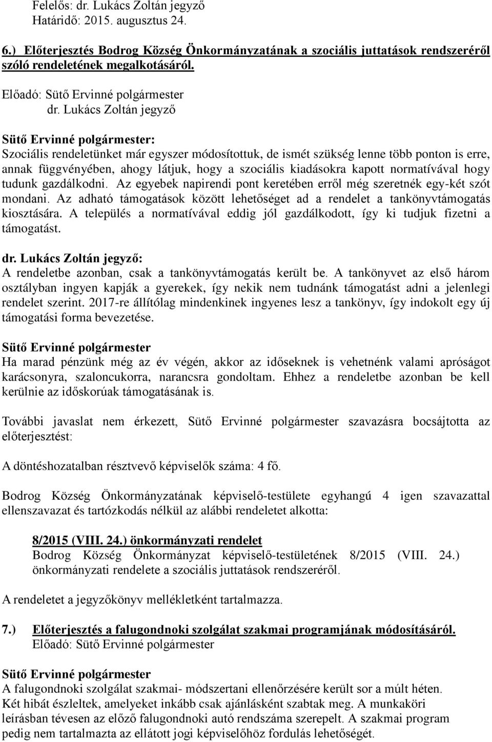 hogy tudunk gazdálkodni. Az egyebek napirendi pont keretében erről még szeretnék egy-két szót mondani. Az adható támogatások között lehetőséget ad a rendelet a tankönyvtámogatás kiosztására.