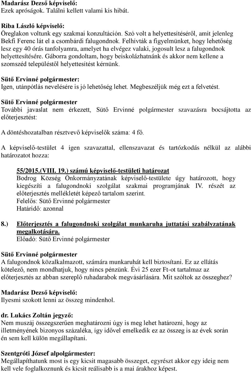 Felhívták a figyelmünket, hogy lehetőség lesz egy 40 órás tanfolyamra, amelyet ha elvégez valaki, jogosult lesz a falugondnok helyettesítésére.