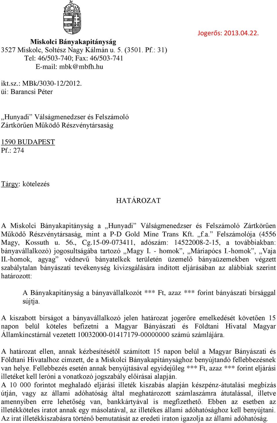: 274 Tárgy: kötelezés HATÁROZAT A Miskolci Bányakapitányság a Hunyadi Válságmenedzser és Felszámoló Zártkörűen Működő Részvénytársaság, mint a P-D Gold Mine Trans Kft. f.a. Felszámolója (4556 Magy, Kossuth u.